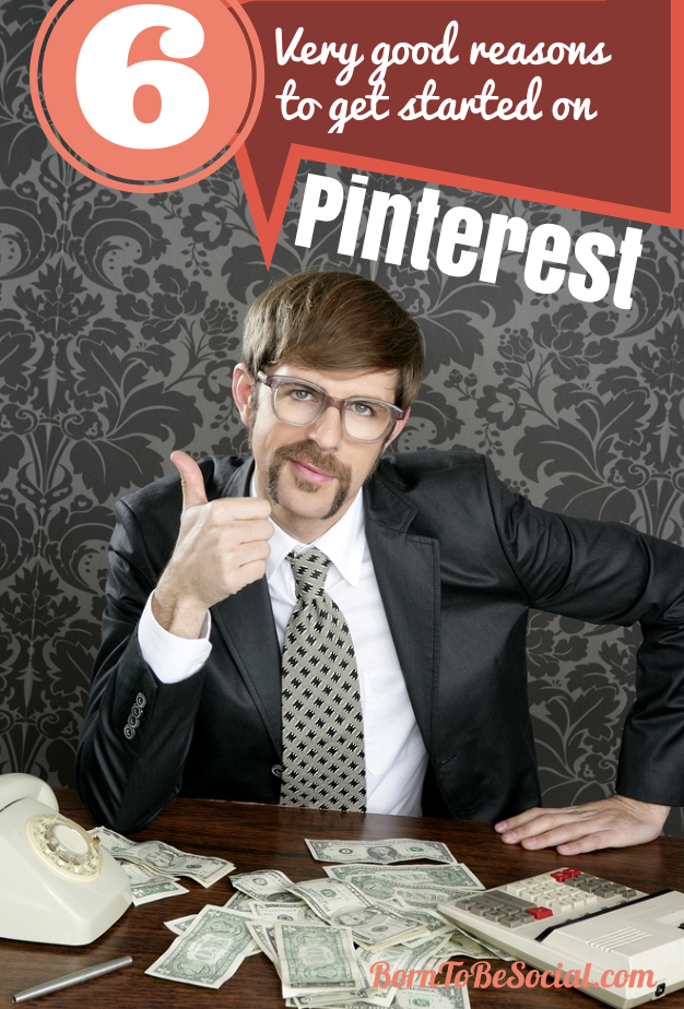Business : 6 Very Good Reasons To Get Started on Pinterest | via #BornToBeSocial
